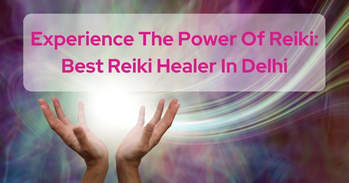 Best Reiki Healer In Delhi